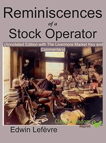Edwin Lefevre Reminiscences Of A Stock Operator (Annotated Edition), With The Livermore Market Key And Commentary Included
