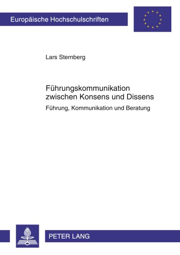 Führungskommunikation zwischen Konsens und Dissens: Führung, Kommunikation und Beratung (Europäische Hochschulschriften / European University Studies / Publications Universitaires Européennes)