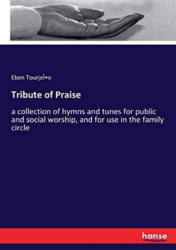 Tribute of Praise: a collection of hymns and tunes for public and social worship, and for use in the family circle