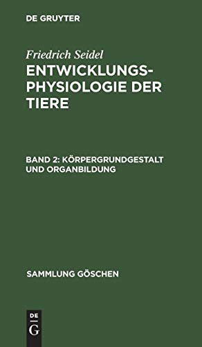Entwicklungsphysiologie der Tiere: Körpergrundgestalt und Organbildung (Sammlung Göschen, Band 1163)