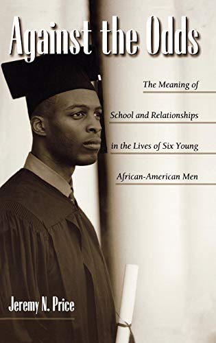 Against the Odds: The Meaning of School and Relationships in the Lives of Six Young African-American Men (Issues in Curriculum Theory, Policy, and Research)