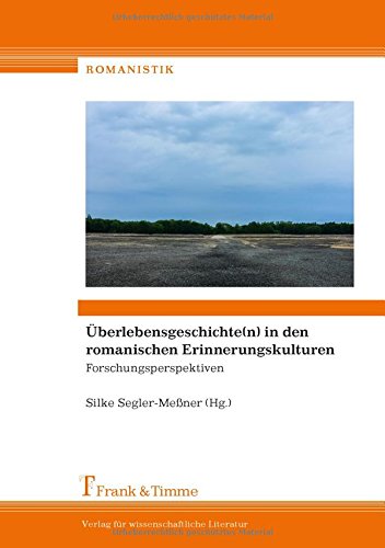 Überlebensgeschichte(n) in den romanischen Erinnerungskulturen: Forschungsperspektiven (Romanistik)