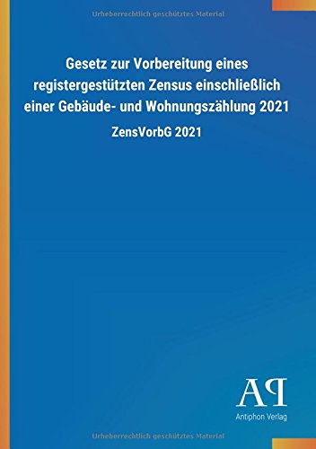 Gesetz zur Vorbereitung eines registergestützten Zensus einschließlich einer Gebäude- und Wohnungszählung 2021: ZensVorbG 2021