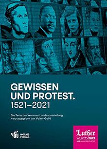 Gewissen und Protest. 1521 bis 2021: Die Texte der Wormser Landesausstellung „Hier stehe ich“ zum 500. Jahrestag des Wormser Reichstags 1521