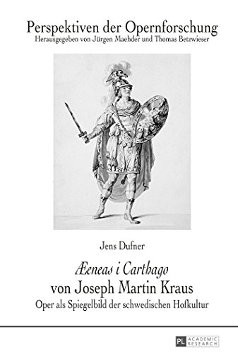 «Æeneas i Carthago» von Joseph Martin Kraus: Oper als Spiegelbild der schwedischen Hofkultur (Perspektiven der Opernforschung)