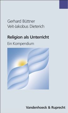 Religion als Unterricht. Ein Kompendium (Das Brennt Mir Auf Der Seele)