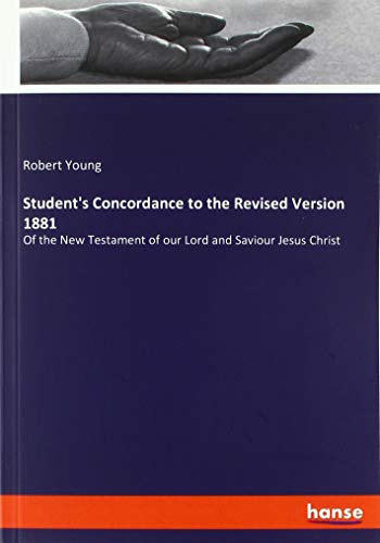 Student's Concordance to the Revised Version 1881: Of the New Testament of our Lord and Saviour Jesus Christ