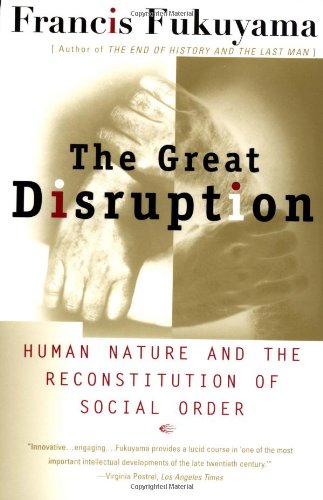 The Great Disruption: Human Nature and the Reconstitution of Social Order