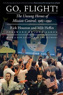 Houston, R: Go, Flight!: The Unsung Heroes of Mission Control, 1965-1992 (Outward Odyssey: a People's History of Spaceflight)