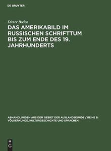 Das Amerikabild im russischen Schrifttum bis zum Ende des 19. Jahrhunderts (Abhandlungen aus dem Gebiet der Auslandskunde / Reihe B: Völkerkunde, Kulturgeschichte und Sprachen, 71, Band 71)