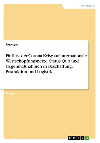 Einfluss der Corona-Krise auf internationale Wertschöpfungsnetze. Status Quo und Gegenmaßnahmen in Beschaffung, Produktion und Logistik