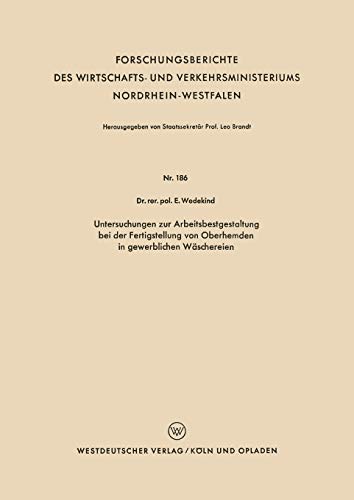Untersuchungen zur Arbeitsbestgestaltung bei der Fertigstellung von Oberhemden in gewerblichen Wäschereien (Forschungsberichte des Wirtschafts- und . ... Nordrhein-Westfalen, 186, Band 186)