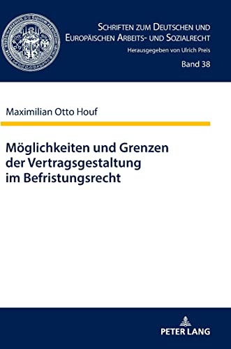 Möglichkeiten und Grenzen der Vertragsgestaltung im Befristungsrecht: Ein Beitrag zum Zusammenwirken der Kontrollinstrumente im Befristungsrecht nach ... Arbeits- und Sozialrecht, Band 38)