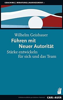 Führen mit Neuer Autorität: Stärke entwickeln für sich und das Team