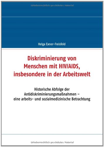 Diskriminierung von Menschen mit HIV/AIDS, insbesondere in der Arbeitswelt: Historische Abfolge der Antidiskriminierungsmaßnahmen - eine arbeits- und sozialmedizinische Betrachtung