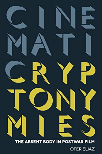 Cinematic Cryptonymies: The Absent Body in Postwar Film (Contemporary Approaches to Film and Television)