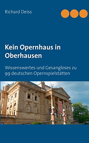 Kein Opernhaus in Oberhausen: Wissenswertes und Gesangloses zu 99 deutschen Opernspielstätten
