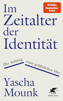 Im Zeitalter der Identität: Der Aufstieg einer gefährlichen Idee