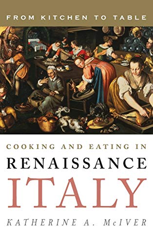 Cooking and Eating in Renaissance Italy: From Kitchen to Table (Meal Series (Rowman & Littlefield Studies in Food and Gastronomy))