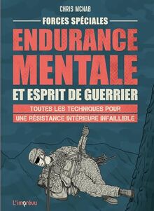 Forces spéciales : endurance mentale et esprit de guerrier : toutes les techniques pour une résistance intérieure infaillible