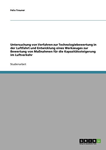 Untersuchung von Verfahren zur Technologiebewertung in der Luftfahrt und Entwicklung eines Werkzeuges zur Bewertung von Maßnahmen für die Kapazitätssteigerung im Luftverkehr