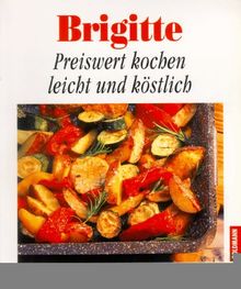 Brigitte. Preiswert kochen leicht und köstlich. 100 Rezepte aus Brigitte.