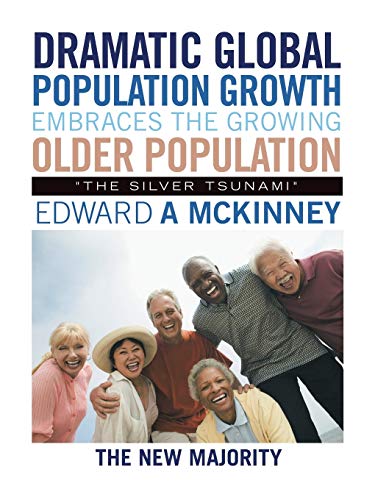 DRAMATIC GLOBAL POPULATION GROWTH EMBRACES THE GROWING OLDER POPULATION: The Silver Tsunami