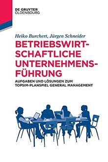 Betriebswirtschaftliche Unternehmensführung: Aufgaben und Lösungen zum TOPSIM-Planspiel General Management (Lehr- und Handbücher der Wirtschaftswissenschaft)