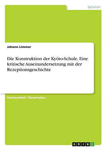 Die Konstruktion der Ky¿to-Schule. Eine kritische Auseinandersetzung mit der Rezeptionsgeschichte: Dissertationsschrift