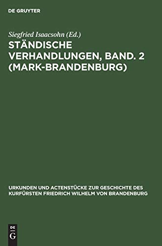Ständische Verhandlungen, Band. 2 (Mark-Brandenburg) (Urkunden und Actenstücke zur Geschichte des Kurfürsten Friedrich Wilhelm von Brandenburg, 10, Band 10)
