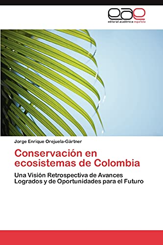 Conservación en ecosistemas de Colombia: Una Visión Retrospectiva de Avances Logrados y de Oportunidades para el Futuro