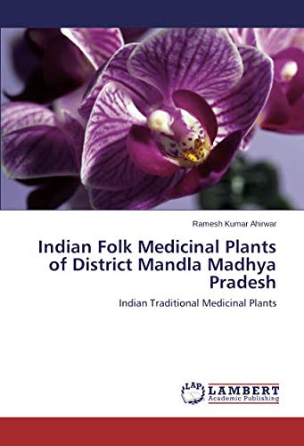 Indian Folk Medicinal Plants of District Mandla Madhya Pradesh: Indian Traditional Medicinal Plants