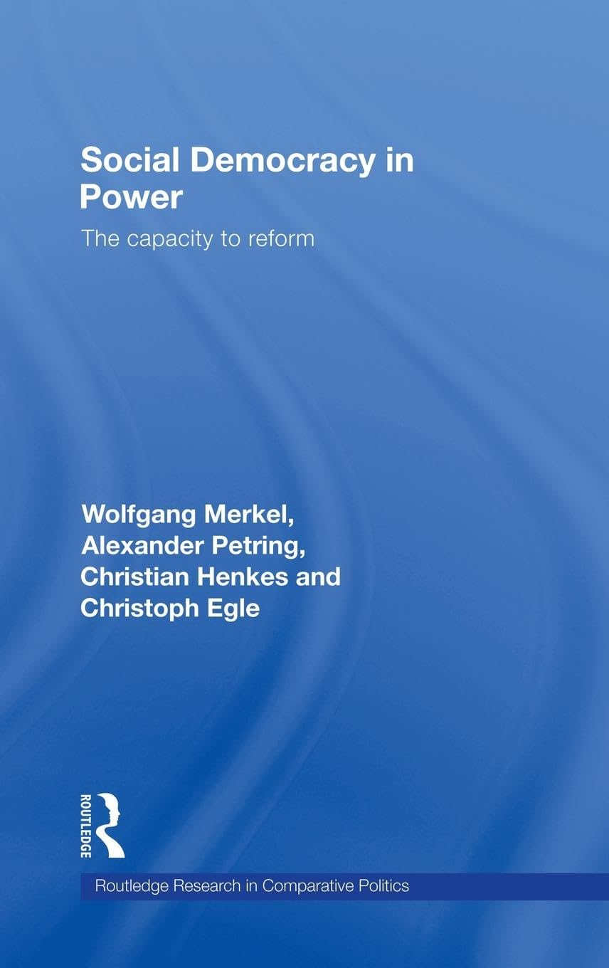 Social Democracy in Power: The Capacity to Reform (Routledge Research in Comparative Politics, 22, Band 22)