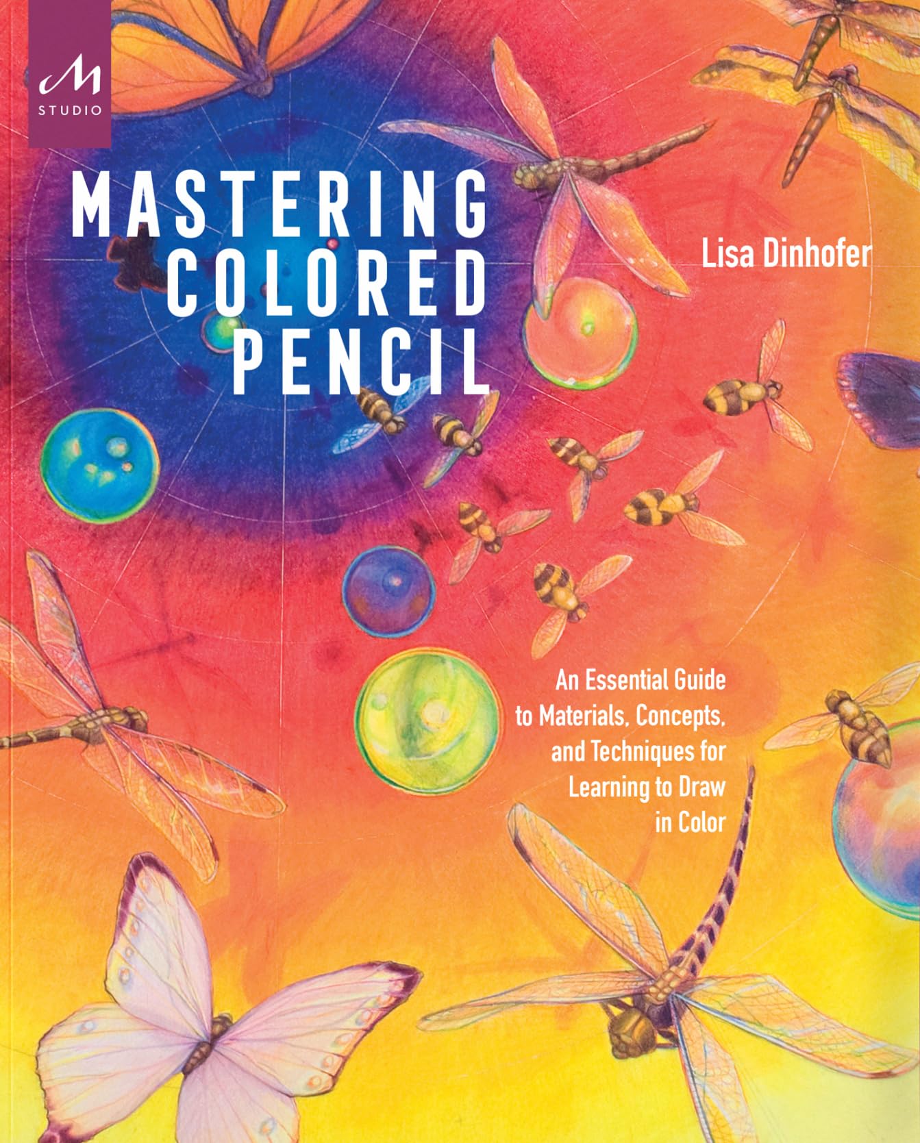 Mastering Colored Pencil: An Essential Guide to Materials, Concepts, and Techniques for Learning to Draw in Color