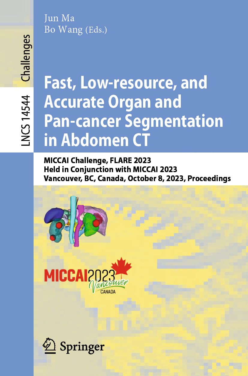 Fast, Low-resource, and Accurate Organ and Pan-cancer Segmentation in Abdomen CT: MICCAI Challenge, FLARE 2023, Held in Conjunction with MICCAI 2023, ... Notes in Computer Science, Band 14544)