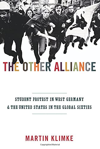 The Other Alliance: Student Protest in West Germany and the United States in the Global Sixties (America in the World)