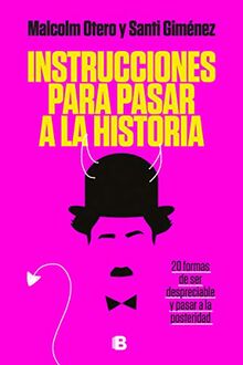 Instrucciones para pasar a la historia / Instructions So You Can Have A Place in History: Veinte pasos para pasar a la posteridad siendo infame (No ficción)
