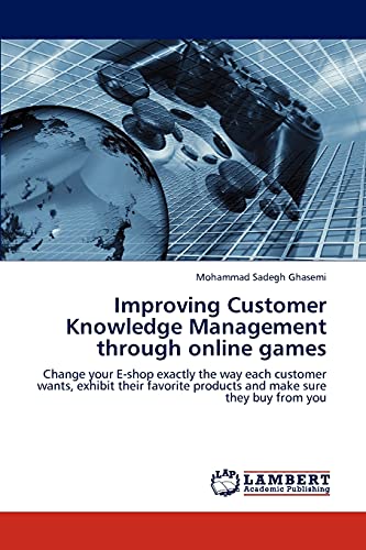 Improving Customer Knowledge Management through online games: Change your E-shop exactly the way each customer wants, exhibit their favorite products and make sure they buy from you
