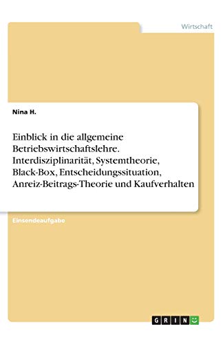 Einblick in die allgemeine Betriebswirtschaftslehre. Interdisziplinarität, Systemtheorie, Black-Box, Entscheidungssituation, Anreiz-Beitrags-Theorie und Kaufverhalten