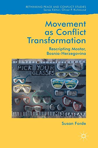 Movement as Conflict Transformation: Rescripting Mostar, Bosnia-Herzegovina (Rethinking Peace and Conflict Studies)
