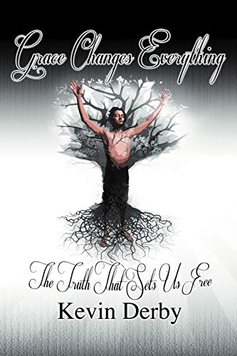 Grace Changes Everything: The Truth That Sets Us Free. . . . .