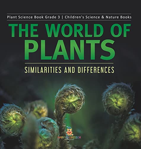 The World of Plants: Similarities and Differences Plant Science Book Grade 3 Children's Science & Nature Books