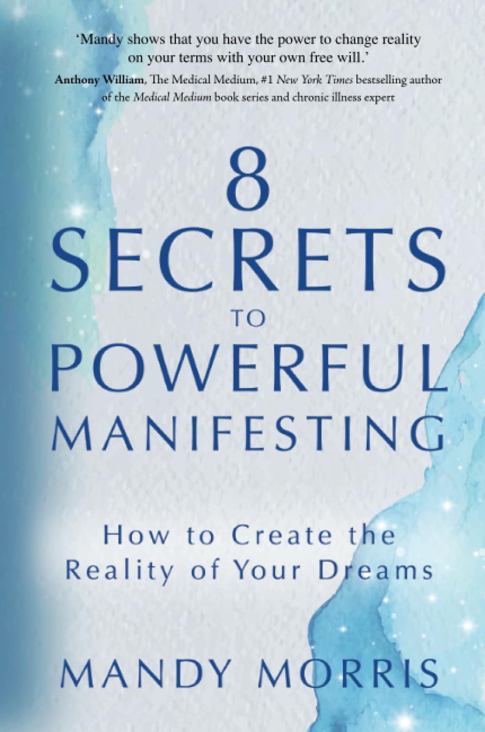 8 Secrets to Powerful Manifesting: How to Create the Reality of Your Dreams