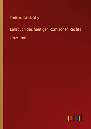 Lehrbuch des heutigen Römischen Rechts: Erster Band