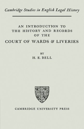 Bell, H. E. An Introduction To The History And Records Of The Courts Of Wards And Liveries (Cambridge Studies In English Legal History)
