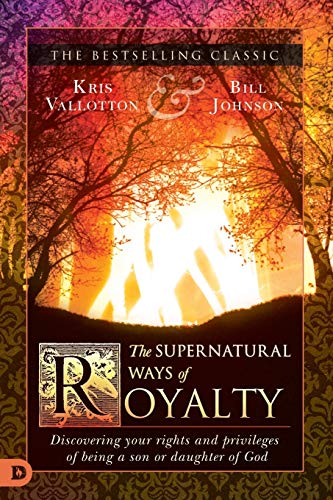 Kris Vallotton The Supernatural Ways Of Royalty, Discovering Your Rights And Privileges Of Being A Son Or Daughter Of God