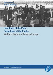 Helfer der Armen - Hüter der der Öffentlichkeit. Guardians of the Poor - Custodians of the Public: Welfare History in Eastern Europe