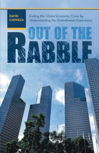 Out of the Rabble: Ending the Global Economic Crisis by Understanding the Zimbabwean Experience