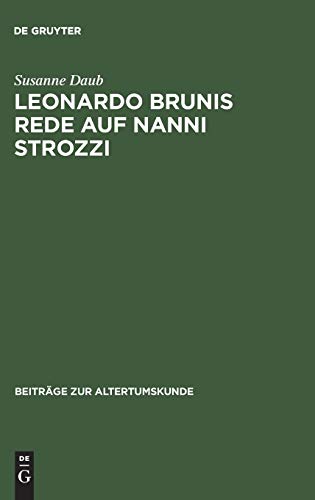 Leonardo Brunis Rede auf Nanni Strozzi: Einleitung, Edition und Kommentar (Beiträge zur Altertumskunde, 84, Band 84)