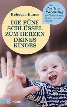 Die fünf Schlüssel zum Herzen deines Kindes: Wie Positive Parenting die Verbindung in der Familie stärkt